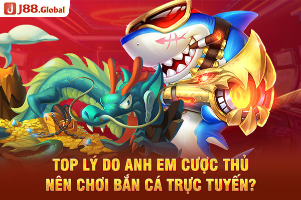 Top lý do anh em cược thủ nên chơi bắn cá trực tuyến? Top lý do anh em cược thủ nên chơi bắn cá trực tuyến?
