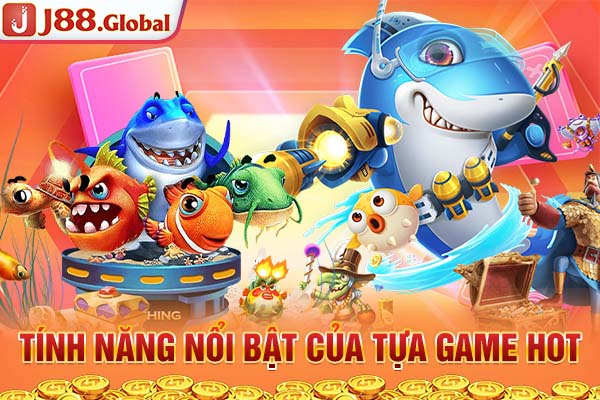 Tính năng nổi bật của tựa game hot Tính năng nổi bật của tựa game hot