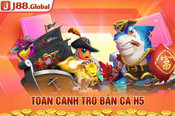 Toàn cảnh trò bắn cá H5 Toàn cảnh trò bắn cá H5